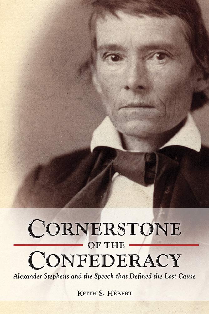 Cornerstone of the Confederacy Alexander Stephens and the Speech that